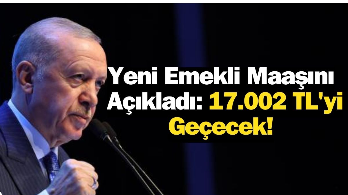 Yeni Emekli Maaşını Açıkladı: 17.002 TL'yi Geçecek!